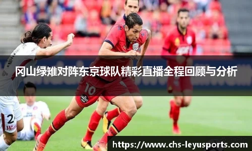 冈山绿雉对阵东京球队精彩直播全程回顾与分析