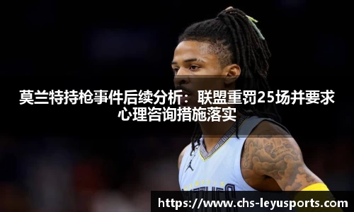 莫兰特持枪事件后续分析：联盟重罚25场并要求心理咨询措施落实