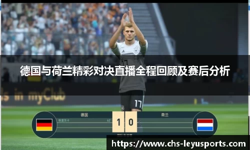 德国与荷兰精彩对决直播全程回顾及赛后分析